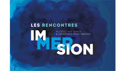 Immersion. Des rencontres pour découvrir des expertises et innover !