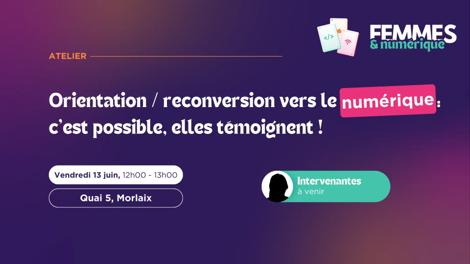 Atelier Femmes & numérique - Orientation / reconversion vers le numérique : c'est possible, elles témoignent ! 